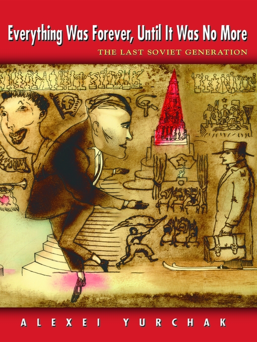 Title details for Everything Was Forever, Until It Was No More by Alexei Yurchak - Available